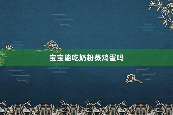 宝宝能吃奶粉蒸鸡蛋吗